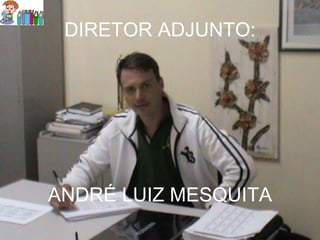 DIRETOR ADJUNTO: ANDRÉ LUIZ MESQUITA 