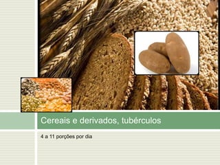 4 a 11 porções por diaCereais e derivados, tubérculos