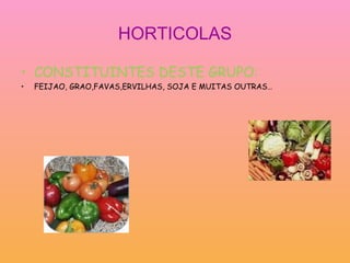 HORTICOLAS CONSTITUINTES DESTE GRUPO: FEIJAO, GRAO,FAVAS,ERVILHAS, SOJA E MUITAS OUTRAS… 