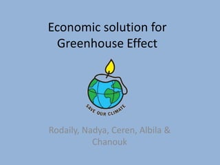 Economicsolutionfor Greenhouse Effect Rodaily, Nadya, Ceren, Albila & Chanouk 