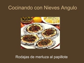 Cocinando con Nieves Angulo
Rodajas de merluza al papillote
 