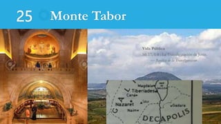 25 Monte Tabor
Vida Pública
Mt 17, 1-8 : La Transfiguración de Jesús.
— Basílica de la Transfiguración
 