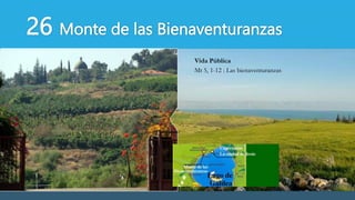26 Monte de las Bienaventuranzas
Vida Pública
Mt 17, 1-8 : La Transfiguración de Jesús.
— Basílica de la Transfiguración
Vida Pública
Mt 5, 1-12 : Las bienaventuranzas
 