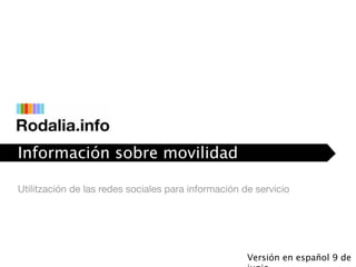 Información sobre movilidad
interactiva
Utilitzación de las redes sociales para información de servicio




                                                     Versión en español 9 de
 