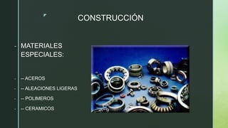 z
CONSTRUCCIÓN
- MATERIALES
ESPECIALES:
- -- ACEROS
- -- ALEACIONES LIGERAS
- -- POLIMEROS
- -- CERAMICOS
 