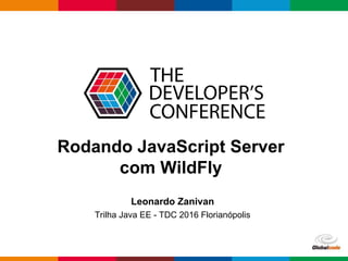 pen4education
Rodando JavaScript Server
com WildFly
Leonardo Zanivan
Trilha Java EE - TDC 2016 Florianópolis
 
