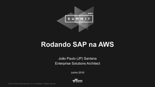 © 2016, Amazon Web Services, Inc. or its Affiliates. All rights reserved.
Rodando SAP na AWS
João Paulo (JP) Santana
Enterprise Solutions Architect
Junho 2016
 