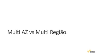 Multi AZ vs Multi Região
 