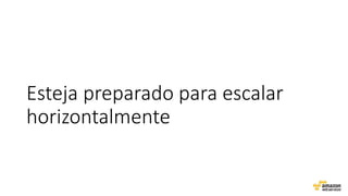 Esteja preparado para escalar
horizontalmente
 