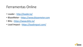 Ferramentas Online
• Loader - http://loader.io/
• BlazeMeter - https://www.blazemeter.com
• Blitz - https://www.blitz.io/
• Load Impact - https://loadimpact.com/
 
