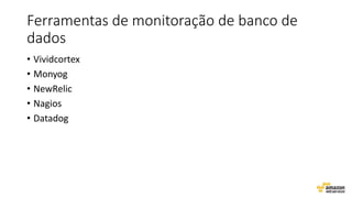 Ferramentas de monitoração de banco de
dados
• Vividcortex
• Monyog
• NewRelic
• Nagios
• Datadog
 