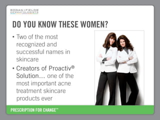DO YOU KNOW THESE WOMEN?
• Two of the most
recognized and
successful names in
skincare
• Creators of Proactiv®
Solution… one of the
most important acne
treatment skincare
products ever
 
