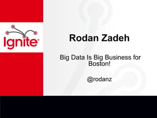 Rodan Zadeh
Big Data Is Big Business for
Boston!
@rodanz
 