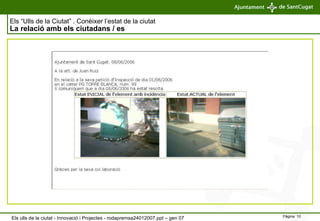Els “Ulls de la Ciutat” . Conèixer l’estat de la ciutat   La relació amb els ciutadans / es Els ulls de la ciutat - Innovació i Projectes - rodapremsa24012007.ppt – gen 07 