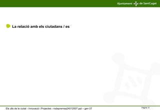 La relació amb els ciutadans / es Els ulls de la ciutat - Innovació i Projectes - rodapremsa24012007.ppt – gen 07 