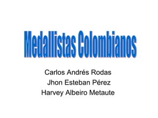 Carlos Andrés Rodas
  Jhon Esteban Pérez
Harvey Albeiro Metaute
 