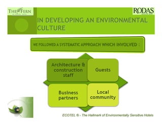 IN DEVELOPING AN ENVIRONMENTAL
CULTURE




      ECOTEL ® - The Hallmark of Environmentally Sensitive Hotels
 