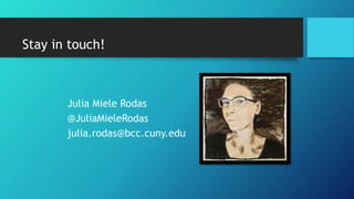 Stay in touch!
Julia Miele Rodas
@JuliaMieleRodas
julia.rodas@bcc.cuny.edu
 