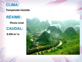 CLIMA:
Temperado húmido

RÉXIME:
Pluvio nival

CAUDAL:
9.500 m3 /s

 