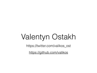 Valentyn Ostakh
https://github.com/valikos
https://twitter.com/valikos_ost
 