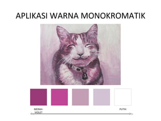 APLIKASI WARNA MONOKROMATIK




   MERAH-            PUTIH
   VIOLET
 