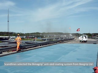 Scandlines selected the Bimagrip® anti-skid coating system from Beegrip Ltd .
 