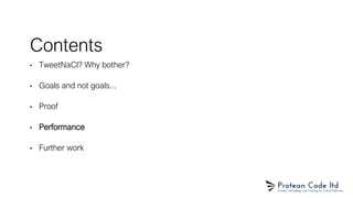 Contents
• TweetNaCl? Why bother?
• Goals and not goals...
• Proof
• Performance
• Further work
 