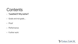 Contents
• TweetNaCl? Why bother?
• Goals and not goals...
• Proof
• Performance
• Further work
 