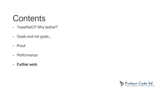 Contents
• TweetNaCl? Why bother?
• Goals and not goals...
• Proof
• Performance
• Further work
 