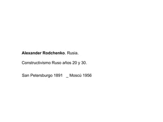 Alexander Rodchenko . Rusia. Constructivismo Ruso años 20 y 30. San Petersburgo 1891  _ Moscú 1956 