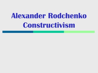 Alexander Rodchenko
Constructivism

 