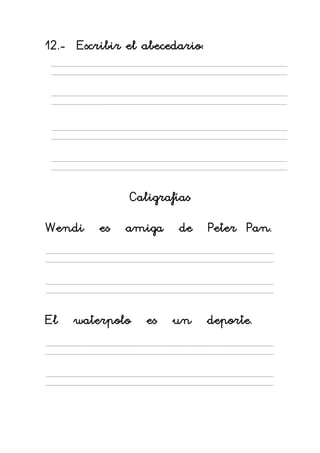 12.- Escribir el abecedario:




              Caligrafías

Wendi    es   amiga    de      Peter Pan.




El   waterpolo   es   un       deporte.
 