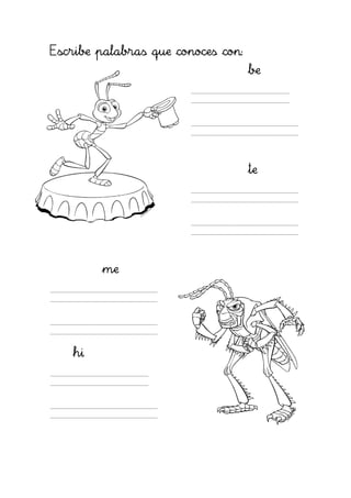 Escribe palabras que conoces con:
                                    be




                                    te




        me




   hi
 