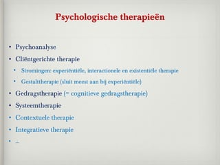 Psychologische therapieën


• Psychoanalyse
• Cliëntgerichte therapie
  • Stromingen: experiëntiële, interactionele en exi...