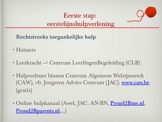 Eerste stap:
                 eerstelijnshulpverlening
 Rechtstreeks toegankelijke hulp

• Huisarts

• Leerkracht   --> Ce...