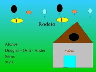 Rodeio Alunos:  Douglas - Osni - André Série:  2ª 03 