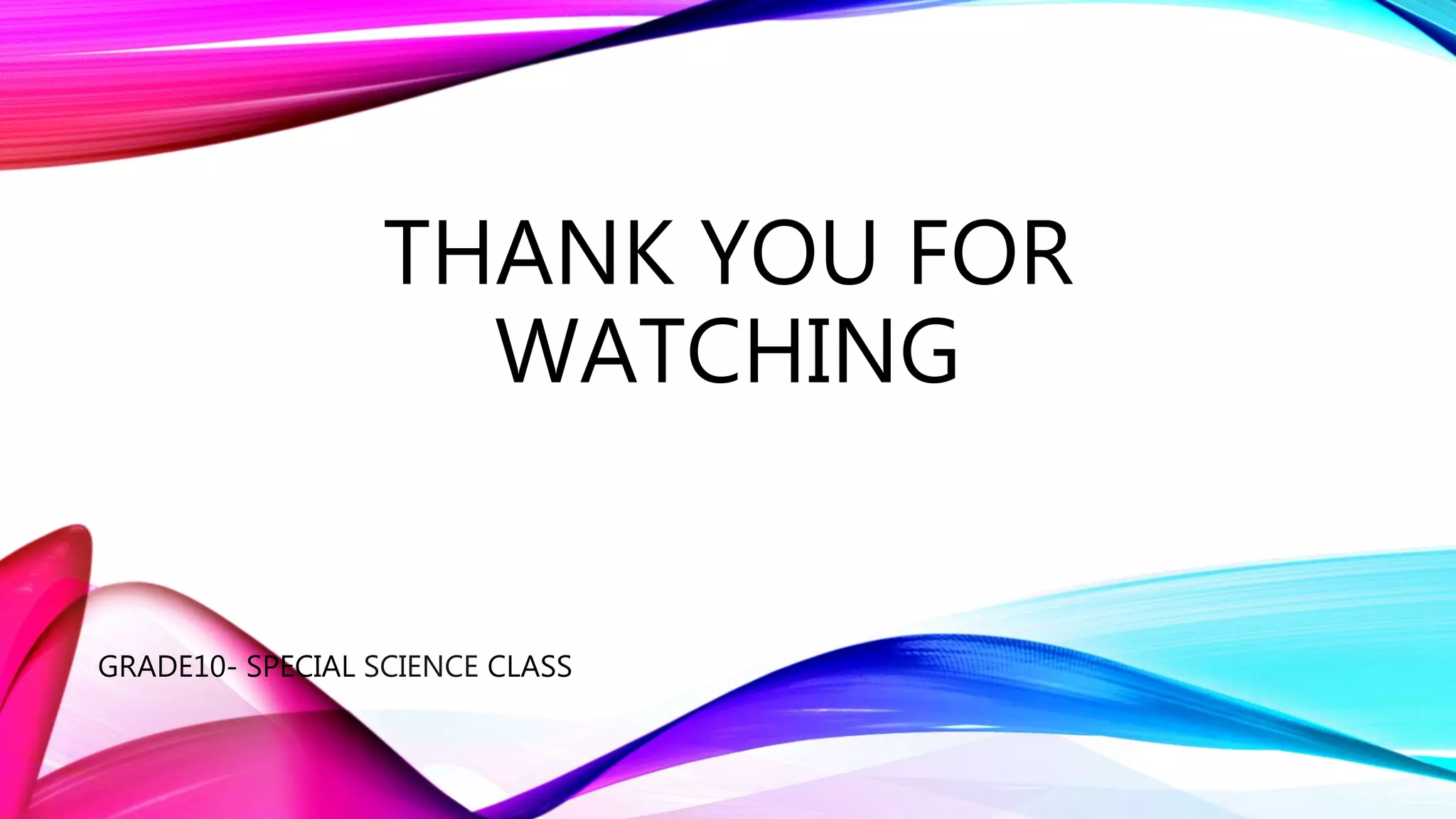 THANK YOU FOR
WATCHING
GRADE10- SPECIAL SCIENCE CLASS
 