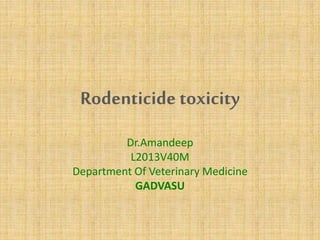 Rodenticide toxicity
Dr.Amandeep
L2013V40M
Department Of Veterinary Medicine
GADVASU
 