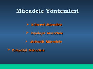 Mücadele YöntemleriMücadele Yöntemleri
 Kültürel MücadeleKültürel Mücadele
 Biyolojik MücadeleBiyolojik Mücadele
 Mekanik MücadeleMekanik Mücadele
 Kimyasal MücadeleKimyasal Mücadele
 