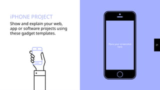 Place your screenshot
here
21
iPHONE PROJECT
Show and explain your web,
app or software projects using
these gadget templates.
 