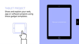 Place your screenshot here 22
TABLET PROJECT
Show and explain your web,
app or software projects using
these gadget templates.
 