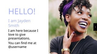 HELLO!
I am Jayden
Smith
I am here because I
love to give
presentations.
You can find me at
@username
3
 