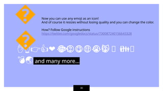 Now you can use any emoji as an icon!
And of course it resizes without losing quality and you can change the color.
How? Follow Google instructions
https://twitter.com/googledocs/status/730087240156643328
💃
🏃
💑
❤ 😂 😉 😋 😒 😭 👶
😸 🐟 🍒
❤😂😉😋😒😭😸
✋👆👉👍 👪
🐟
💣🌏 and many more...
�
�
30
 