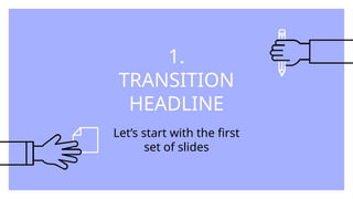 1.
TRANSITION
HEADLINE
Let’s start with the first
set of slides
 
