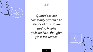 “
Quotations are
commonly printed as a
means of inspiration
and to invoke
philosophical thoughts
from the reader.
6
 
