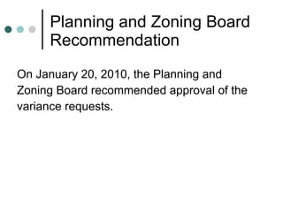 Planning and Zoning Board Recommendation On January 20, 2010, the Planning and  Zoning Board recommended approval of the  variance requests. 