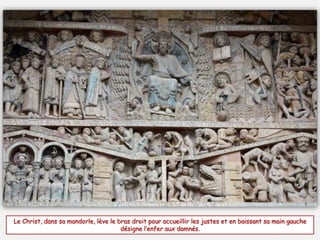 Le Christ, dans sa mandorle, lève le bras droit pour accueillir les justes et en baissant sa main gauche
désigne l’enfer aux damnés.
 