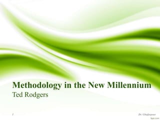Methodology in the New Millennium
Ted Rodgers
Dr. Ghafarpour
1
 
