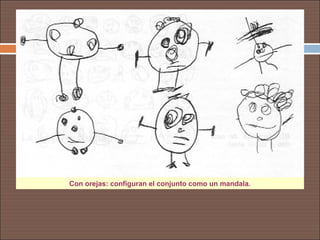 Con orejas: configuran el conjunto como un mandala.
 