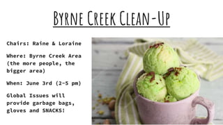 Byrne Creek Clean-Up
Chairs: Raine & Loraine
Where: Byrne Creek Area
(the more people, the
bigger area)
When: June 3rd (2-5 pm)
Global Issues will
provide garbage bags,
gloves and SNACKS!
 